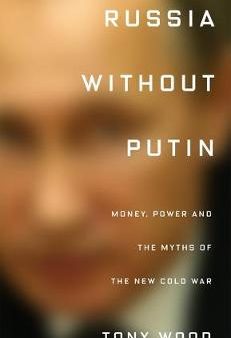 Tony Wood: Russia without Putin: Power, Politics and the Making of Post-Soviet Society [2018] hardback Online